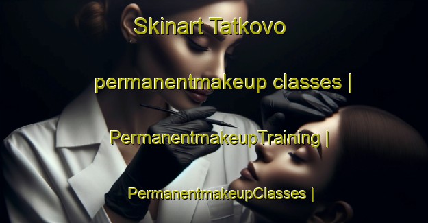 Skinart Tatkovo permanentmakeup classes | PermanentmakeupTraining | PermanentmakeupClasses | SkinartTraining-Bulgaria